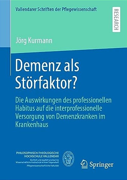 Demenz Als Störfaktor?: Die Auswirkungen Des Professionellen Habitus Auf Die Interprofessionelle Versorgung Von Demenzkranken Im Krankenhaus-..