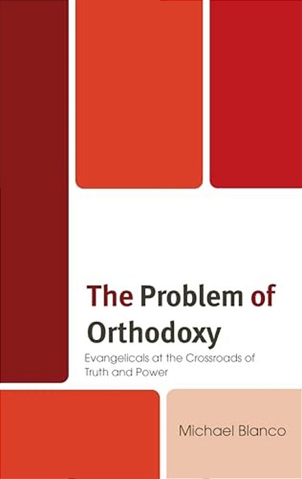 Problem Of Orthodoxy: Evangelicals At The Crossroads Of Truth And Power-..