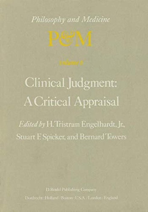 Clinical Judgment: A Critical Appraisal: Proceedings Of The Fifth Trans-Disciplinary Symposium On Philosophy And Medicine Held At Los Angeles, Califor-..