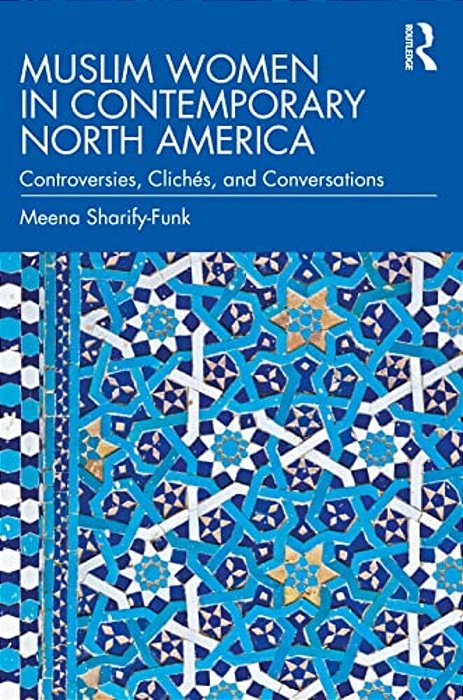 Muslim Women In Contemporary North America: Controversies, Clichés, And Conversations-..