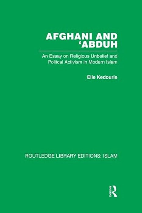 Afghani And 'Abduh: An Essay On Religious Unbelief And Political Activism In Modern Islam-..