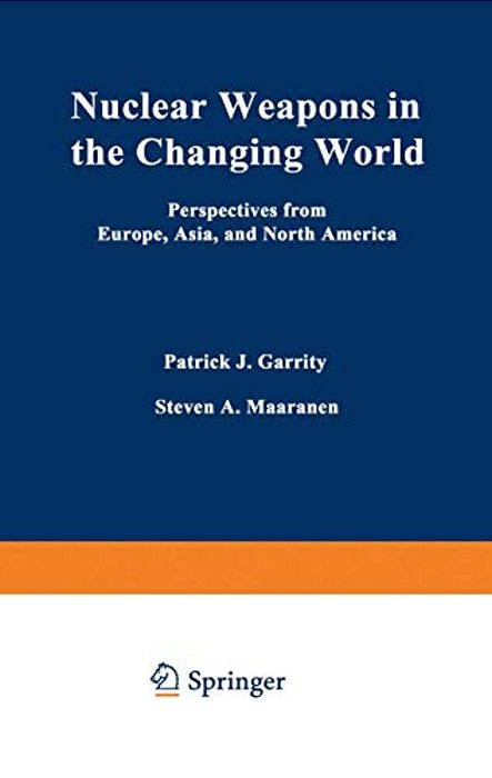 Nuclear Weapons In The Changing World: Perspectives From Europe, Asia, And North America-..