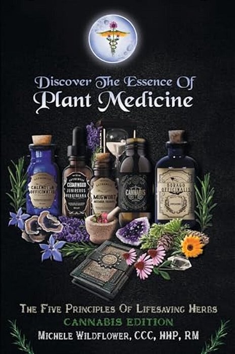 Discover The Essence Of Plant Medicine: The Five Principles Of Lifesaving Herbs Cannabis Edition-..