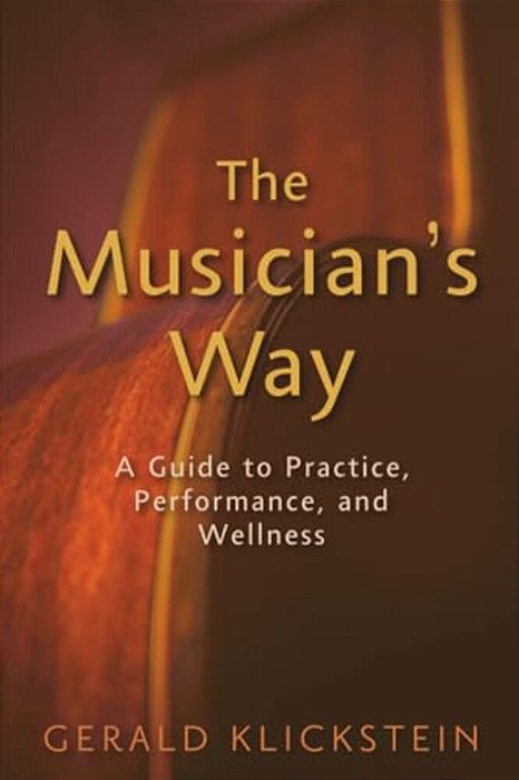 The Musician's Way: A Guide To Practice, Performance, And Wellness-..