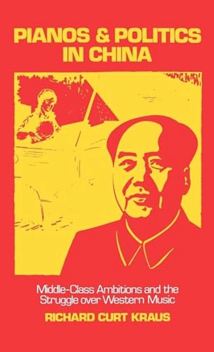 Pianos And Politics In China: Middle-Class Ambitions And The Struggle Over Western Music-..