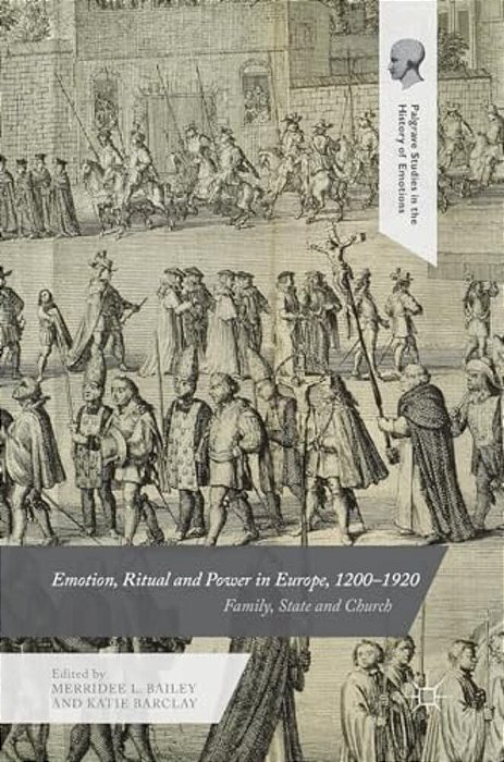 Emotion, Ritual And Power In Europe, 1200-1920: Family, State And Church-..