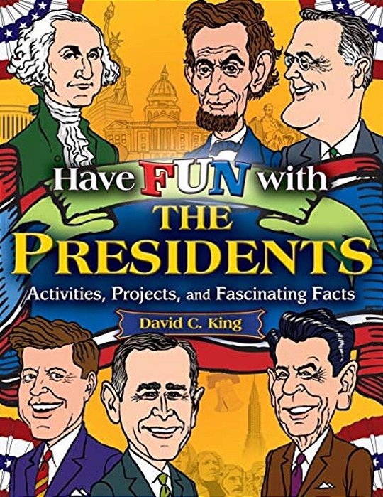 Have Fun With The Presidents: Activities, Projects, And Fascinating Facts-..