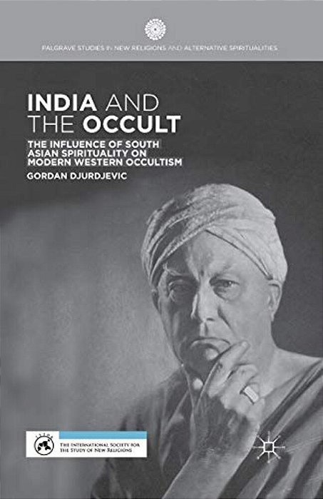 India And The Occult: The Influence Of South Asian Spirituality On Modern Western Occultism-..