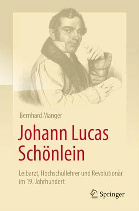 Johann Lucas Schönlein - Leibarzt, Hochschullehrer Und Revolutionär Im 19. Jahrhundert-..