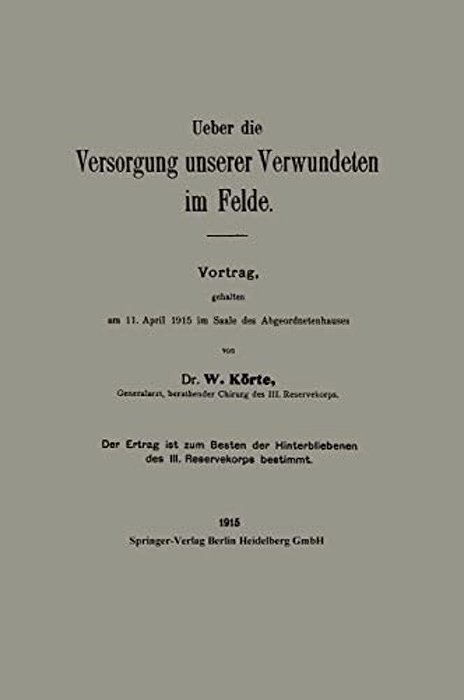 Ueber Die Versorgung Unserer Verwundeten Im Felde: Vortrag, Gehalten Am 11.? Pril 1915 Im Saale Des Abgeordnetenhauses-..