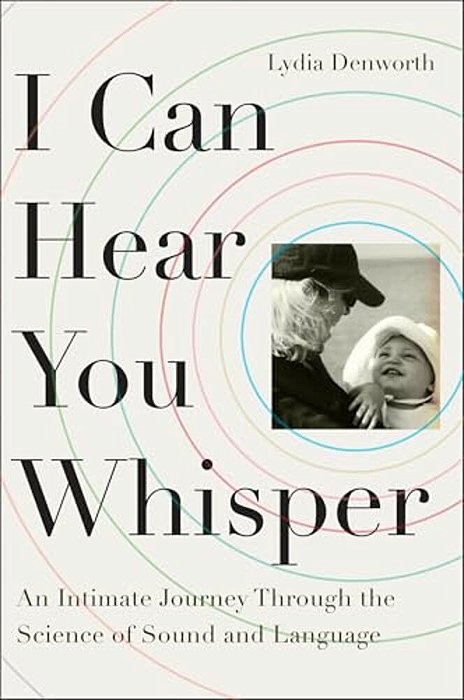 I Can Hear You Whisper: An Intimate Journey Through The Science Of Sound And Language-..