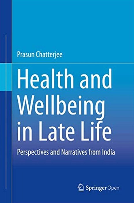 Health And Wellbeing In Late Life: Perspectives And Narratives From India-..