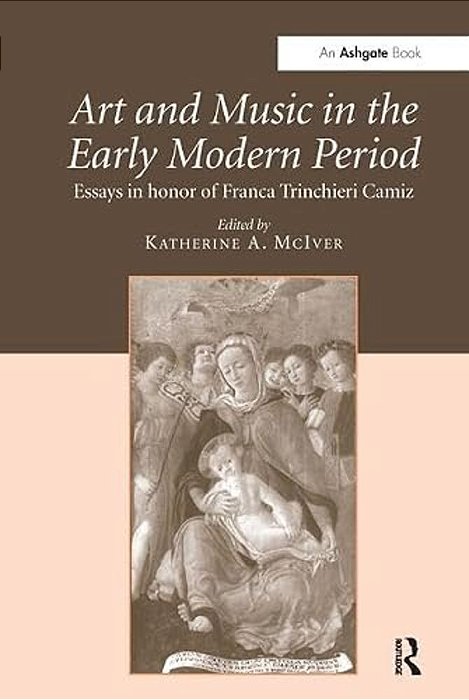 Art And Music In The Early Modern Period: Essays In Honor Of Franca Trinchieri Camiz-..