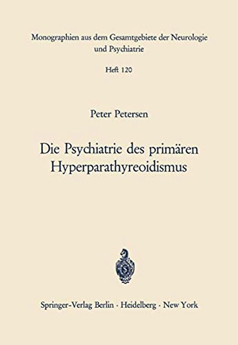 Die Psychiatrie Des Primären Hyperparathyreoidismus: Ein Beitrag Zur Psychopathologie Bei Calciumstoffwechselstörungen-..