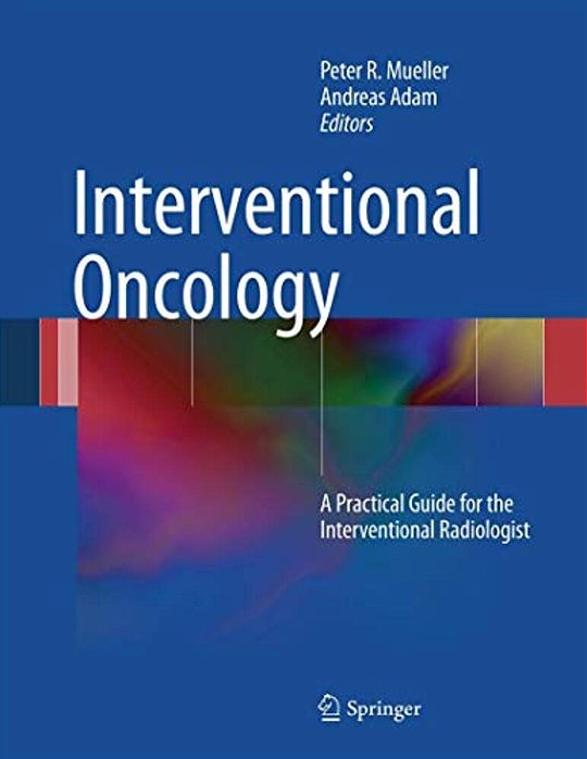 Interventional Oncology: A Practical Guide For The Interventional Radiologist-..