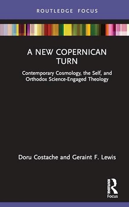 A New Copernican Turn: Contemporary Cosmology, The Self, And Orthodox Science-Engaged Theology-..