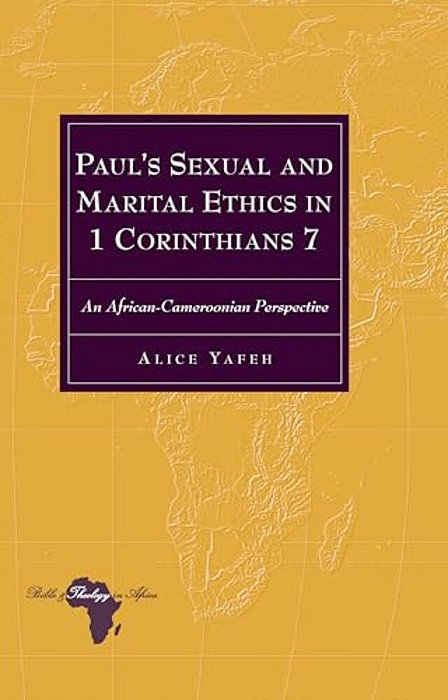 Paul's Sexual And Marital Ethics In 1 Corinthians 7: An African-Cameroonian Perspective-..