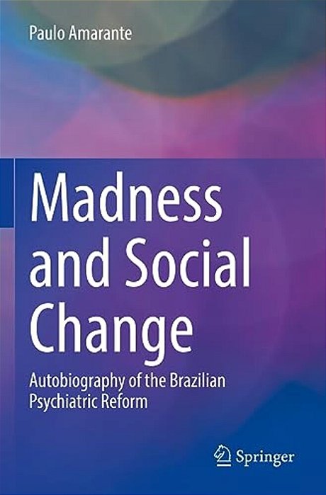 Madness And Social Change: Autobiography Of The Brazilian Psychiatric Reform-..