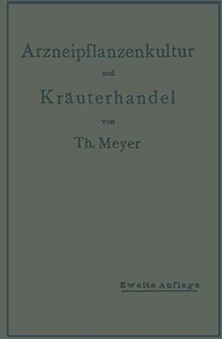 Arzneipflanzenkultur Und Kräuterhandel: Rationelle Züchtung, Behandlung Und Verwertung Der In Deutschland Zu Ziehenden Arznei- Und Gewürzpflanzen-..