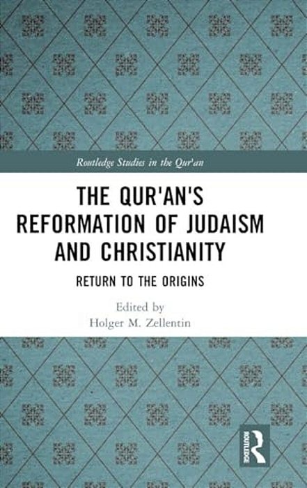 The Qur'An's Reformation Of Judaism And Christianity: Return To The Origins-..