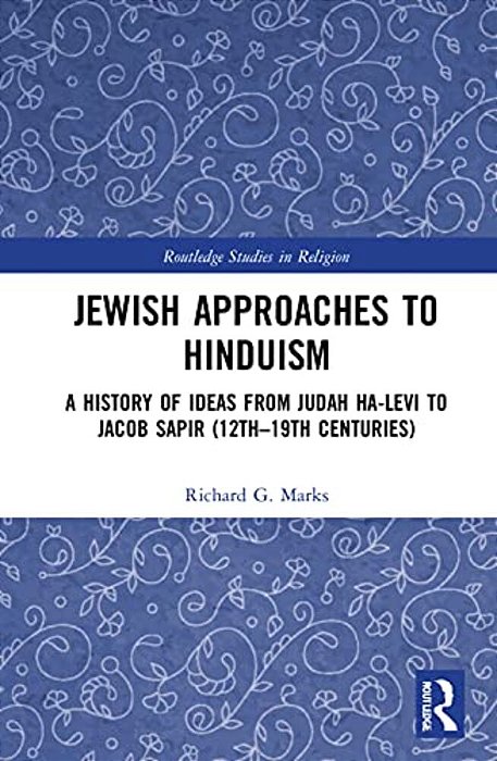 Jewish Approaches To Hinduism: A History Of Ideas From Judah Ha-Levi To Jacob Sapir (12Th-19th Centuries)-..