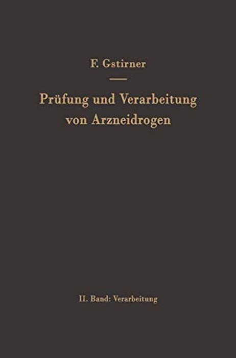 Prüfung Und Verarbeitung Von Arzneidrogen: Zweiter Band Verarbeitung-..