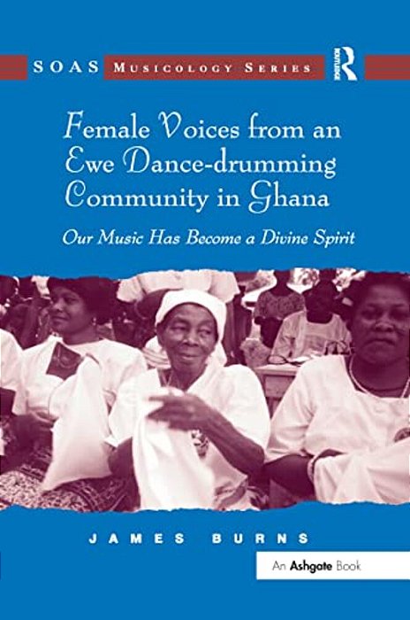 Female Voices From An Ewe Dance-Drumming Community In Ghana: Our Music Has Become A Divine Spirit-..