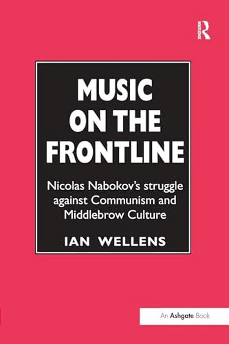 Music On The Frontline: Nicolas Nabokov's Struggle Against Communism And Middlebrow Culture-..