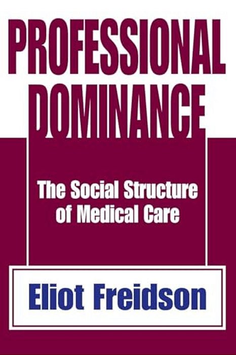 Professional Dominance: The Social Structure Of Medical Care-..