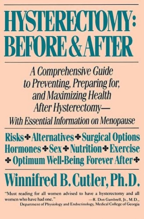 Hysterectomy Before & After: A Comprehensive Guide To Preventing, Preparing For, And Maximizing Health-..