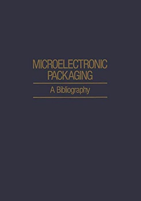 Microelectronic Packaging: A Bibliography-..