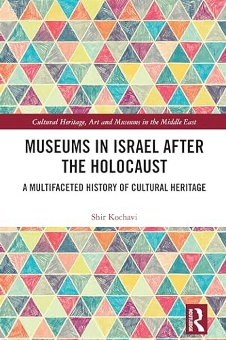 Museums In Israel After The Holocaust: A Multifaceted History Of Cultural Heritage-..