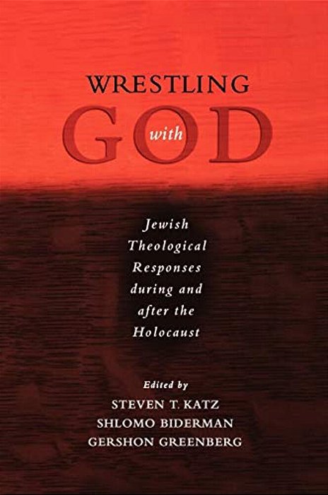 Wrestling With God: Jewish Theological Responses During And After The Holocaust-..