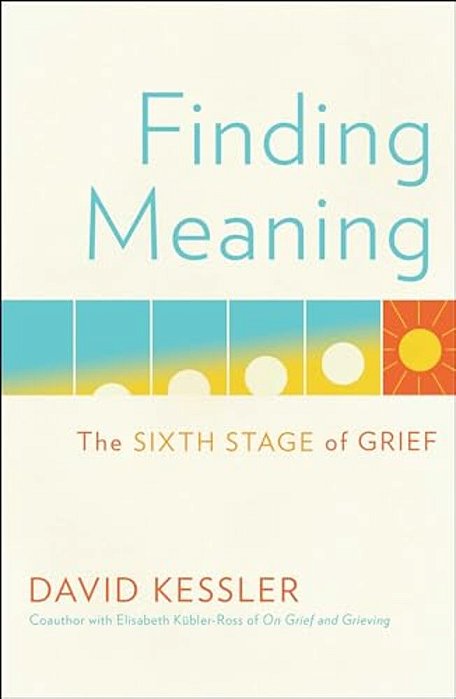 Finding Meaning: The Sixth Stage Of Grief-..