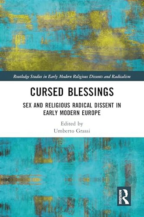 Cursed Blessings: Sex And Religious Radical Dissent In Early Modern Europe-..