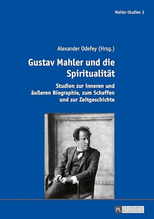 Gustav Mahler Und Die Spiritualitaet: Studien Zur Inneren Und Aeußeren Biographie, Zum Schaffen Und Zur Zeitgeschichte-..
