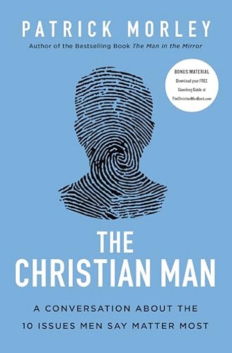 The Christian Man: A Conversation About The 10 Issues Men Say Matter Most-..