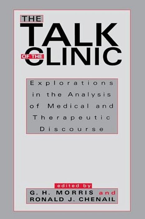 The Talk Of The Clinic: Explorations In The Analysis Of Medical And Therapeutic Discourse-..
