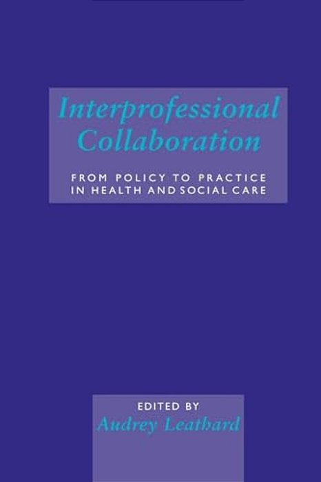 Interprofessional Collaboration: From Policy To Practice In Health And Social Care-..