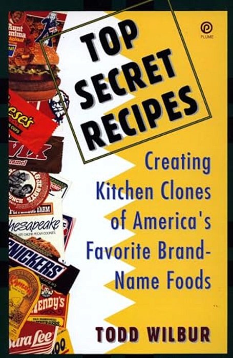 Top Secret Recipes: Creating Kitchen Clones Of America's Favorite Brand-Name Foods-..