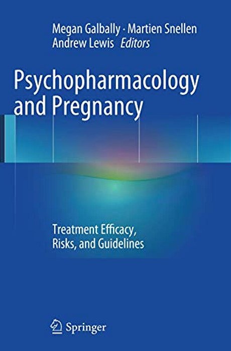 Psychopharmacology And Pregnancy: Treatment Efficacy, Risks, And Guidelines-..