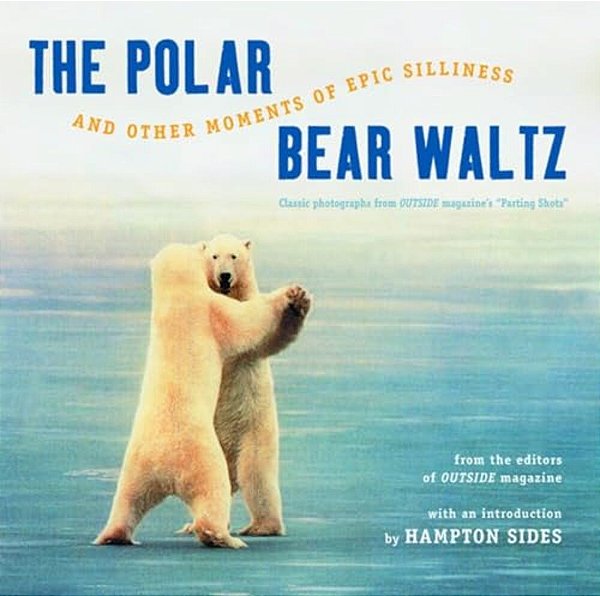 Polar Bear Waltz And Other Moments Of Epic Silliness: Comic Classics From Outside Magazine's Parting Shots (Anniversary)-..