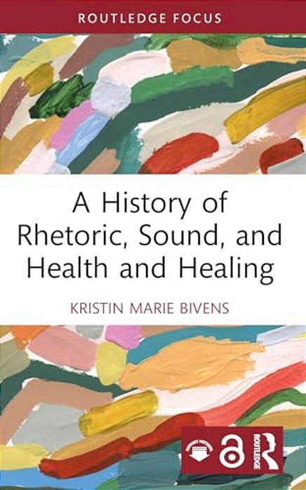 A History Of Rhetoric, Sound, And Health And Healing-..