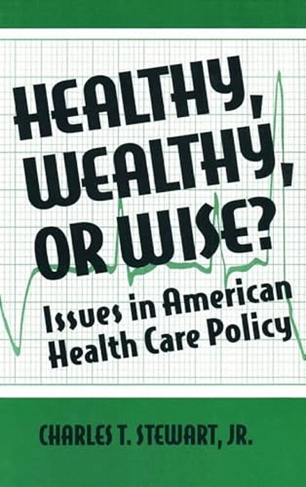 Healthy, Wealthy Or Wise?: Issues In American Health Care Policy-..