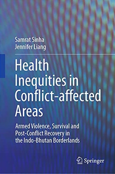 Health Inequities In Conflict-Affected Areas: Armed Violence, Survival And Post-Conflict Recovery In The Indo-Bhutan Borderlands-..