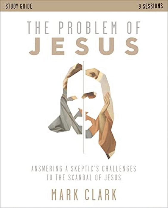 The Problem Of Jesus Study Guide: Answering A Skeptic's Challenges To The Scandal Of Jesus-..