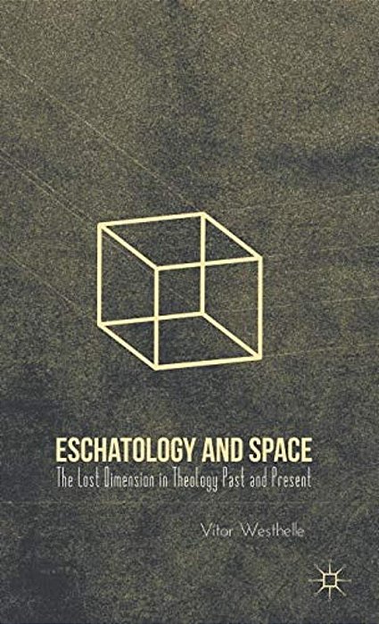 Eschatology And Space: The Lost Dimension In Theology Past And Present-..