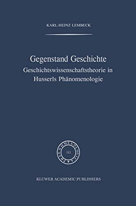 Gegenstand Geschichte: Geschichtswissenschaftstheorie In Husserls Phänomenologie-..