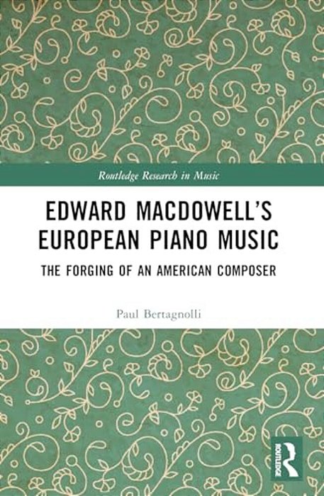 Edward Macdowell's European Piano Music: The Forging Of An American Composer-..