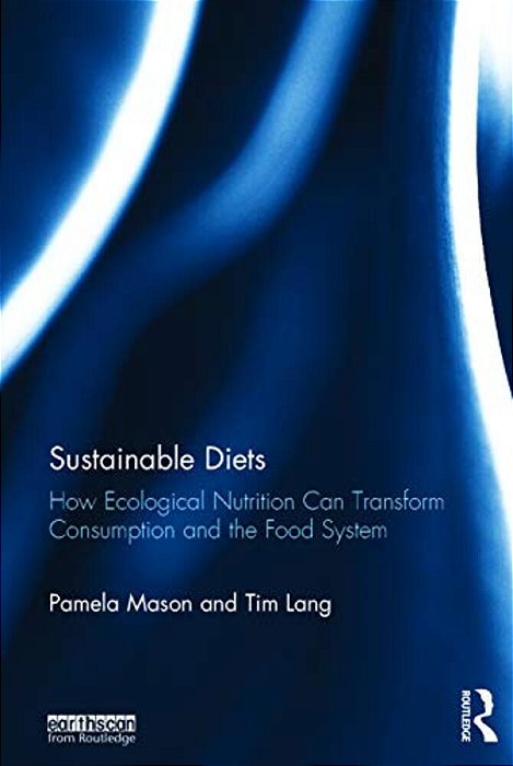 Sustainable Diets: How Ecological Nutrition Can Transform Consumption And The Food System-..